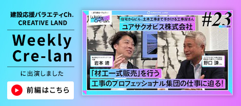 建設応援バラエティCh. 
CREATIVE LAND、WeeklyCre-lanに出演しました。前篇動画はこちら
